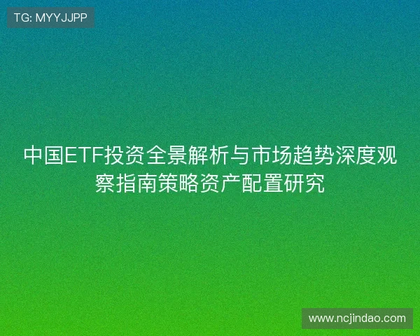 中国ETF投资全景解析与市场趋势深度观察指南策略资产配置研究
